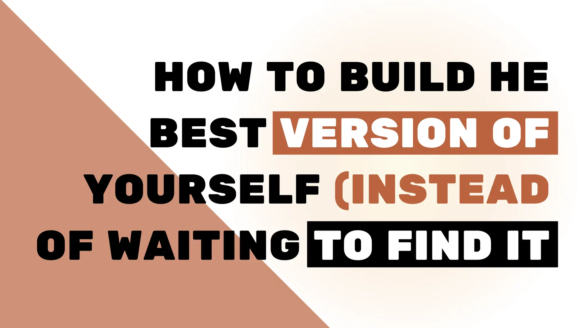 You Don’t Find Yourself, You Build Yourself. Here’s How To Start.